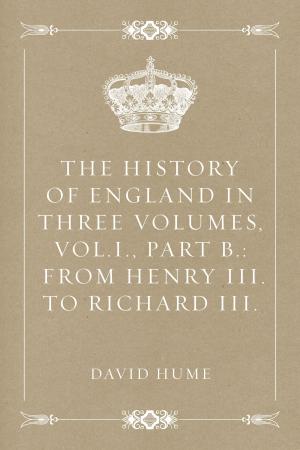 Book cover of The History of England in Three Volumes, Vol.I., Part B.: From Henry III. to Richard III.