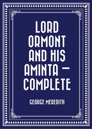 Cover of the book Lord Ormont and His Aminta — Complete by Winston Churchill