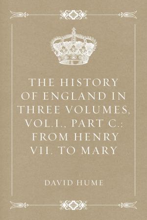 Book cover of The History of England in Three Volumes, Vol.I., Part C.: From Henry VII. to Mary