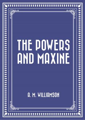 Cover of the book The Powers and Maxine by E. Phillips Oppenheim