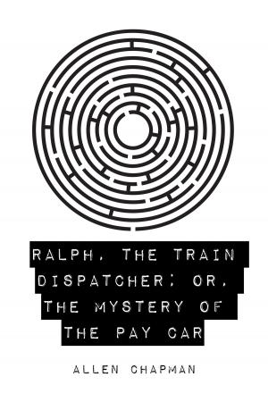Cover of the book Ralph, the Train Dispatcher; Or, The Mystery of the Pay Car by William Makepeace Thayer