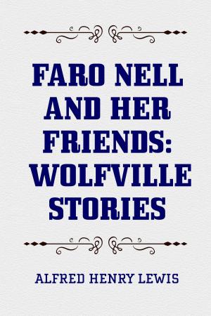 Cover of the book Faro Nell and Her Friends: Wolfville Stories by Cyrus Townsend Brady