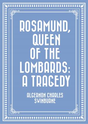 Cover of the book Rosamund, Queen of the Lombards: A Tragedy by Edmund Gosse