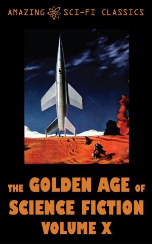 Cover of the book The Golden Age of Science Fiction - Volume X by Murray Leinster, Bill Doede, Donald Colvin, William Morrison, Roger Dee, Joseph Shallit, Lester del Rey, Evelyn Smith