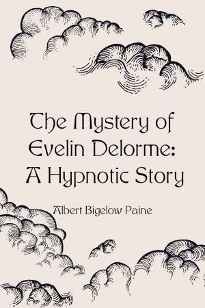 Cover of the book The Mystery of Evelin Delorme: A Hypnotic Story by William Shakespeare