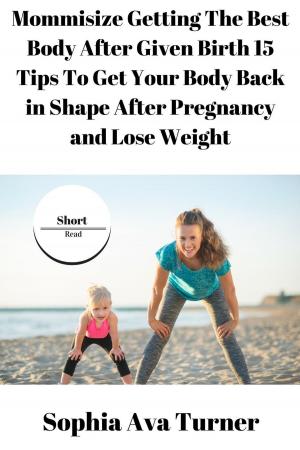 Book cover of Mommisize Getting The Best Body After Given Birth 15 Tips To Get Your Body Back in Shape After Pregnancy and Lose Weight