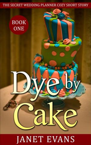Cover of the book Dye by Cake (The Secret Wedding Planner Cozy Short Story Mystery Series - Book One ) by June Whyte