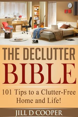 Book cover of The Declutter Bible: 101 Tips to a Clutter-Free Home and Life!