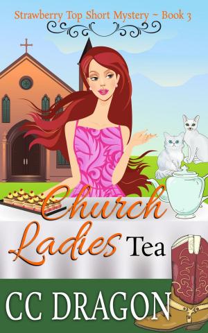 Cover of the book Church Ladies Tea (Strawberry Top Short Mystery 3) by CC Dragon