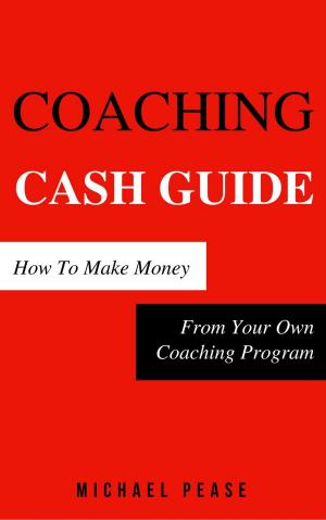 Cover of the book Coaching Cash Guide: How To Make Money From Your Own Coaching Program by peter studner