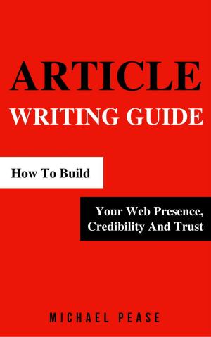 Cover of Article Writing Guide: How To Build Your Web Presence, Credibility And Trust