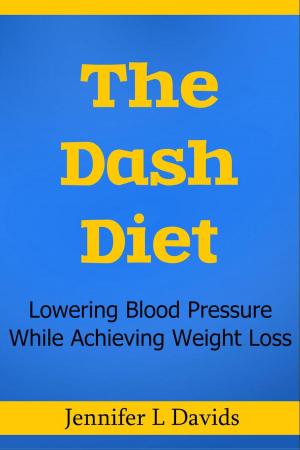 Cover of the book The Dash Diet: Lowering Blood Pressure While Achieving Weight Loss Jennifer L Davids by Jeanne VEGAN