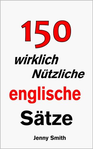 Cover of the book 150 wirklich Nützliche englische Sätze. by Jenny Smith