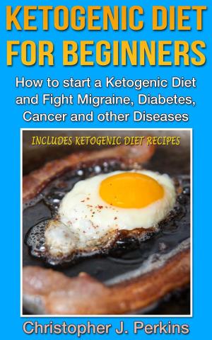 Cover of Ketogenic Diet: Ketogenic Diet for Beginners - How to start a Ketogenic Diet and fight Migraine, Diabetes, Cancer and other Diseases