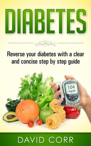 Cover of the book Diabetes: Reverse Your Diabetes With a Clear and Concise Step by Step Guide by Paul P. Pearsall