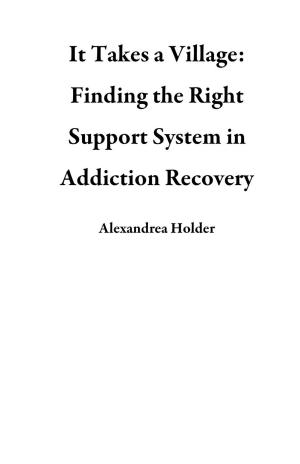 bigCover of the book It Takes a Village: Finding the Right Support System in Addiction Recovery by 