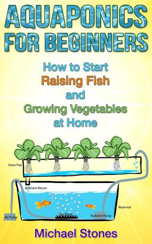 Cover of the book Aquaponics For Beginners: How To Start Raising Fish And Growing Vegetables At Home by John Shaw