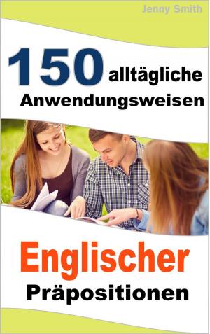 Cover of the book 150 alltägliche Anwendungsweisen Englischer Präpositionen by Isaac Perrotta-Hays