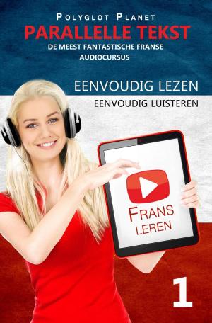 Cover of the book Frans leren - Parallelle Tekst | Eenvoudig lezen | Eenvoudig luisteren - DE MEEST FANTASTISCHE FRANSE AUDIOCURSUS by Polyglot Planet