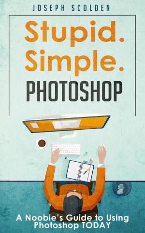 Cover of Photoshop - Stupid. Simple. Photoshop: A Noobie's Guide to Using Photoshop TODAY