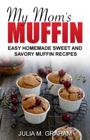 bigCover of the book My Mom's Muffin - Easy Homemade Sweet and Savory Muffin Recipes by 