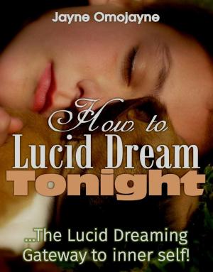 Cover of the book How to Lucid Dream Tonight: The Lucid Dreaming Gateway to the Inner Self! by Jayne Omojayne