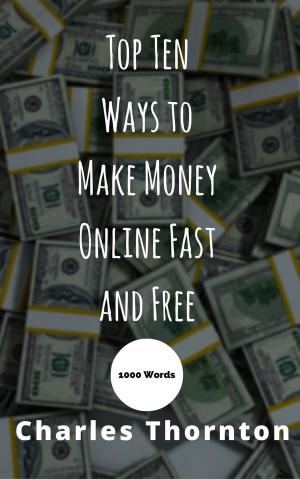 Cover of the book Top Ten Ways to Make Money Online Fast and Free 1000 Words by Josh Kilen