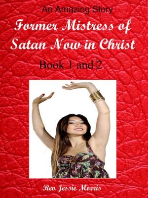 Cover of the book Former Mistress of Satan Now in Christ. Part 1 and 2. by Rev Jessie Morris