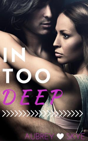 Cover of the book In Too Deep by Aubrey Skye