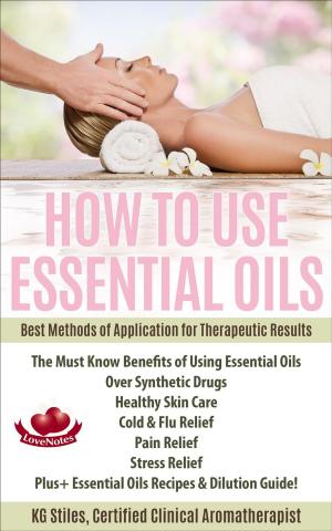 Book cover of How to Use Essential Oils Best Methods of Application for Therapeutic Results The Must Know Benefits of Using Essential Oils Over Synthetic Drugs, Healthy Skin, Care Cold & Flu, Pain, Stress & More...