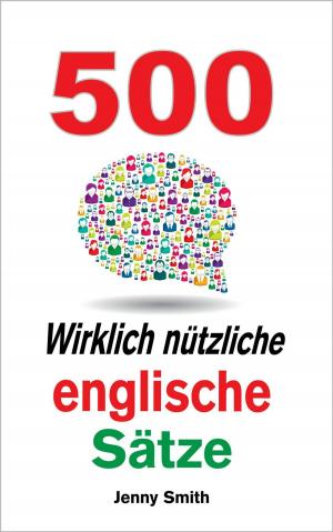 Cover of 500 Wirklich nützliche englische Sätze: Bewegen Sie sich ganz natürlich vom mittleren zum fortgeschrittenen Niveau.