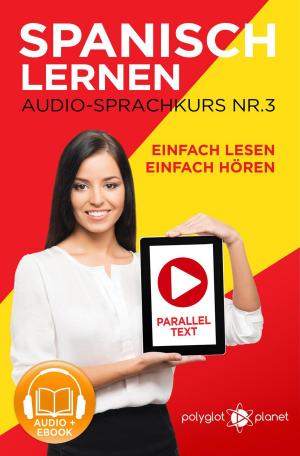 Cover of the book Spanisch Lernen - Einfach Lesen | Einfach Hören | Paralleltext - Audio-Sprachkurs Nr. 3 by Polyglot Planet