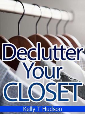 Cover of the book Declutter Your Closet: Organize it in no time by Kelly Hudson