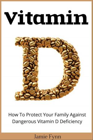 Book cover of Vitamin D: How To Protect Your Family Against Dangerous Vitamin D Deficiency