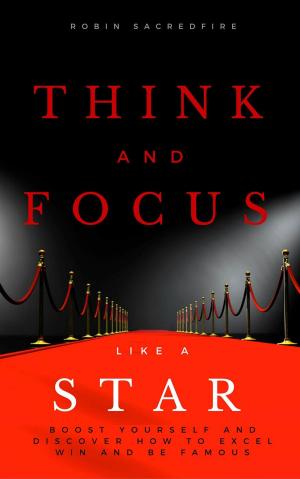 Cover of Think and Focus Like a Star: Boost Yourself and Discover How to Excel, Win and Be Famous