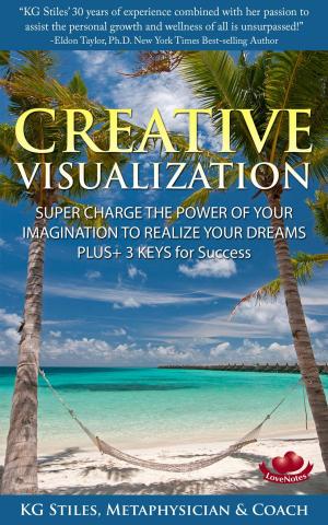 Cover of the book Creative Visualization Super Charge The Power of Your Imagination to Realize Your Dreams Plus+ 3 Keys for Success by Faith Lynella