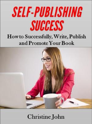 Book cover of Self-Publishing Success: How to Successfully, Write, Publish and Promote Your Book