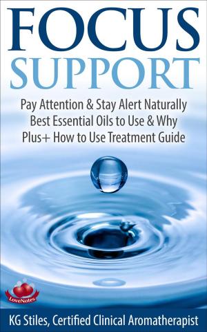 Cover of Focus Support Pay Attention & Stay Alert Naturally Best Essential Oils to Use & Why Plus+ How to Use Treatment Guide