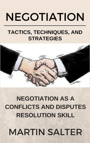 Cover of the book Negotiation Tactics, Techniques, And Strategies. Negotiation As A Conflicts And Disputes Resolution skill by George Siedel