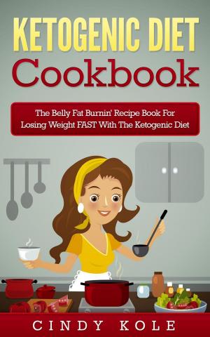 Cover of the book Ketogenic Diet: The Belly Fat Burnin' Recipe Book for Losing Weight FAST with the Ketogenic Diet by Cynthia Mendoza