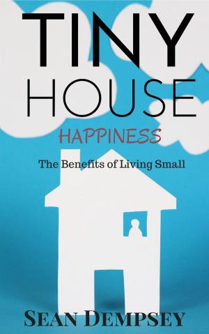 Cover of the book Tiny House Happiness: The Benefits of Living Small by Robert Paine