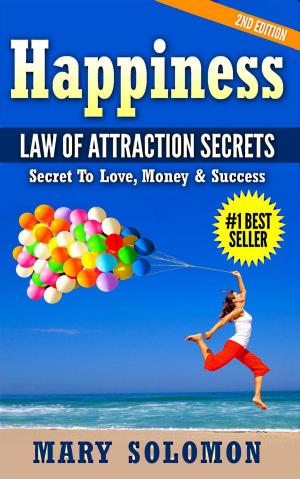 Cover of the book Happiness: Law of Attraction Secrets: Secret To Love; Secret To Money; Secret To Life by Faudys Rivera, Andrea Gulfo