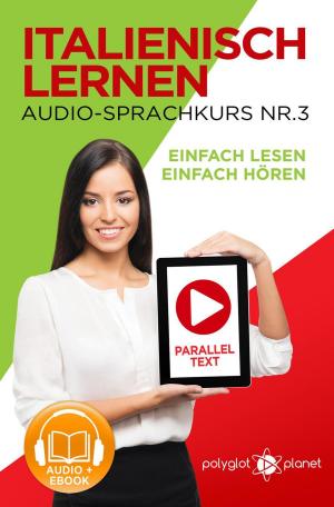 Cover of the book Italienisch Lernen - Einfach Lesen | Einfach Hören | Paralleltext - Audio-Sprachkurs Nr. 3 by Polyglot Planet