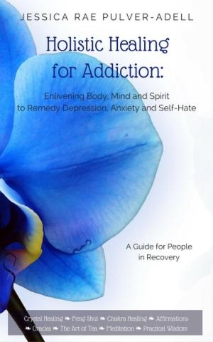 Cover of Holistic Healing for Addiction: Enlivening Body, Mind and Spirit to Remedy Depression, Anxiety and Self-Hate