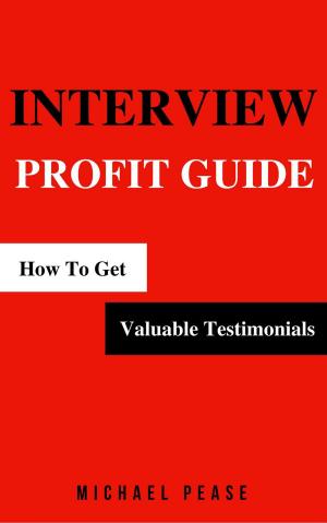 Cover of the book Interview Profit Guide: How To Get Valuable Testimonials by James Castle