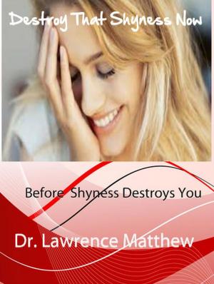Cover of the book Destroy That Shyness Now Before Shyness Destroys You by Irene Jones