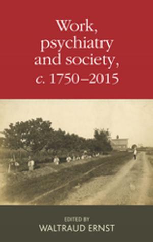 Cover of the book Work, psychiatry and society, c. 1750–2015 by Jean-Hervé Bradol, Marc Le Pape