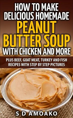 Cover of How to Make Delicious Homemade Peanut Butter Soup with Chicken and more