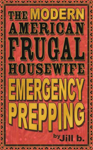 Cover of the book The Modern American Frugal Housewife Book #4 - Emergency Prepping by Jill b.