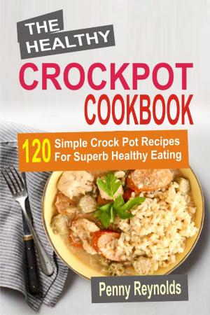 Book cover of The Healthy Crockpot Cookbook: 120 Simple Crock Pot Recipes For Superb Healthy Eating